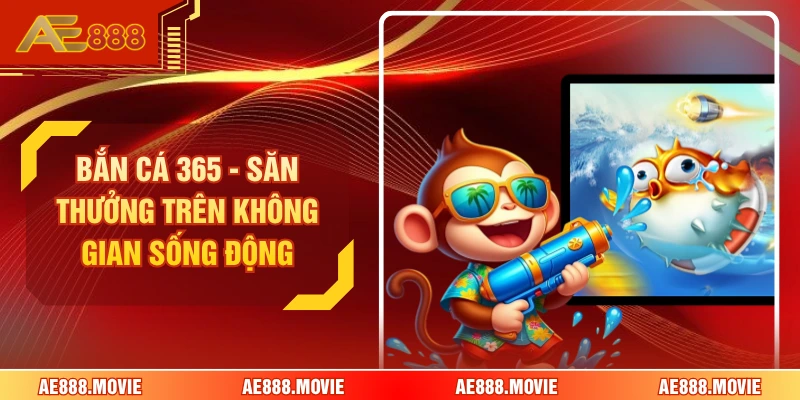 Bắn Cá 365 - Săn Thưởng Trên Không Gian Sống Động 