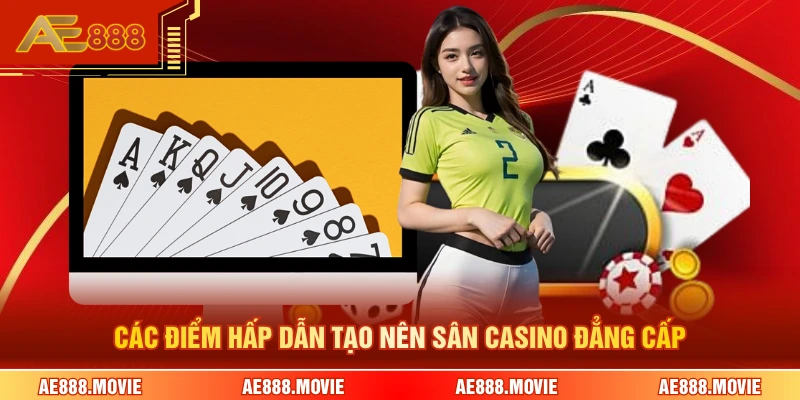 Các điểm hấp dẫn tạo nên sân casino đẳng cấp 