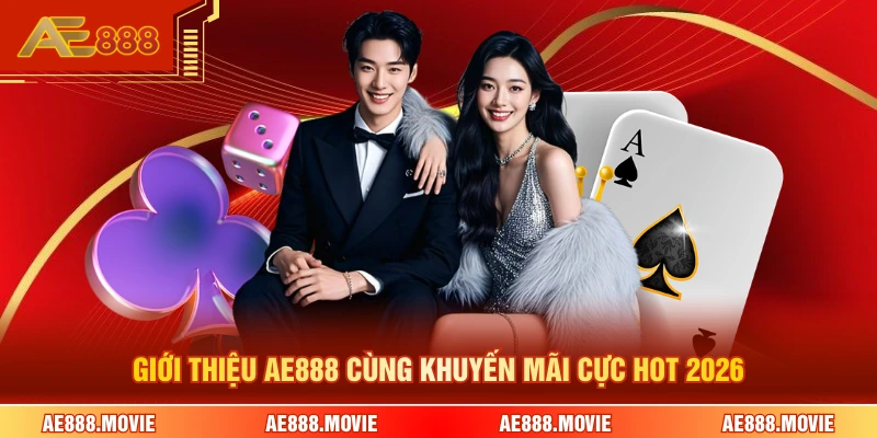 Giới thiệu AE888 cùng khuyến mãi cực hot 2026