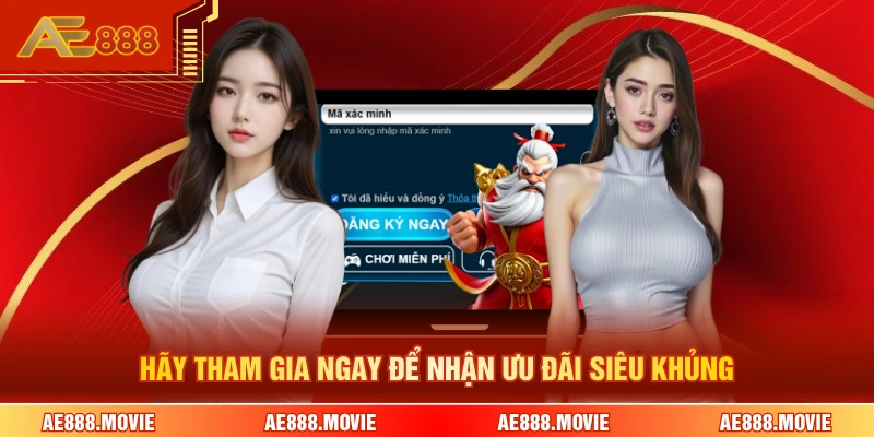 Hãy tham gia ngay để nhận ưu đãi siêu khủng