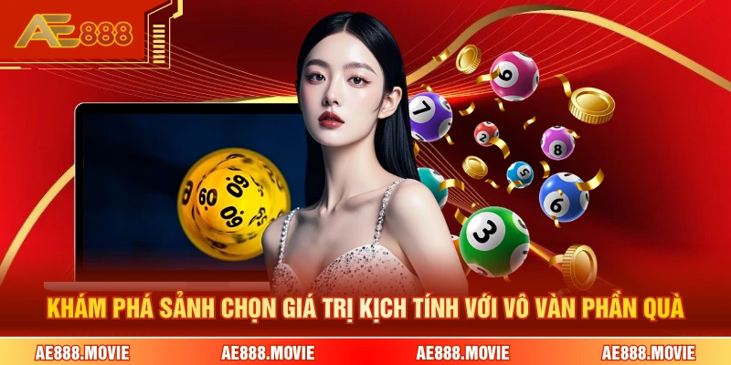 Khám phá sảnh chọn giá trị kịch tính với vô vàn phần quà 