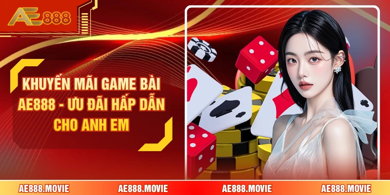 Khuyến Mãi Game Bài AE888 - Ưu Đãi Hấp Dẫn Cho Anh Em
