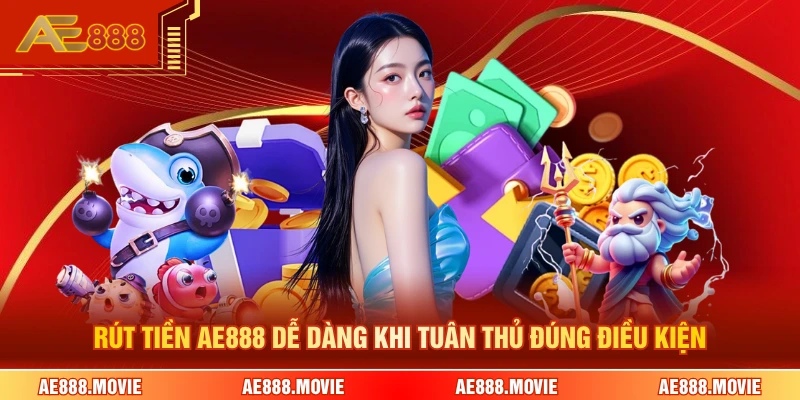 Rút tiền AE888 dễ dàng khi tuân thủ đúng điều kiện