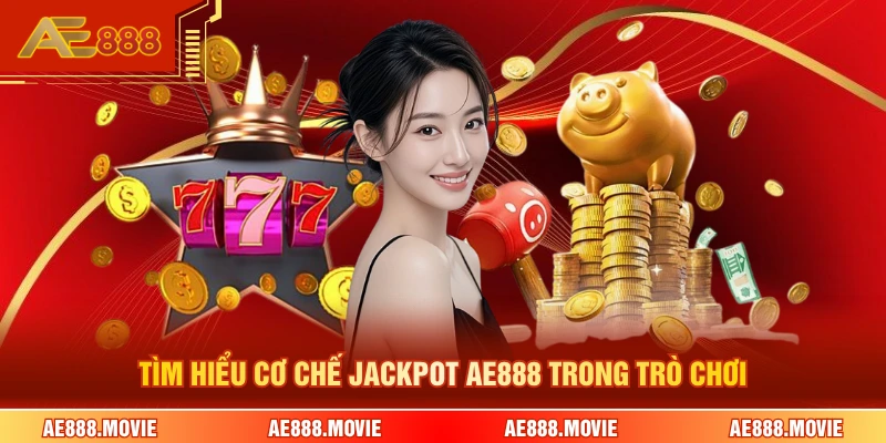 Tìm hiểu cơ chế jackpot AE888 trong trò chơi