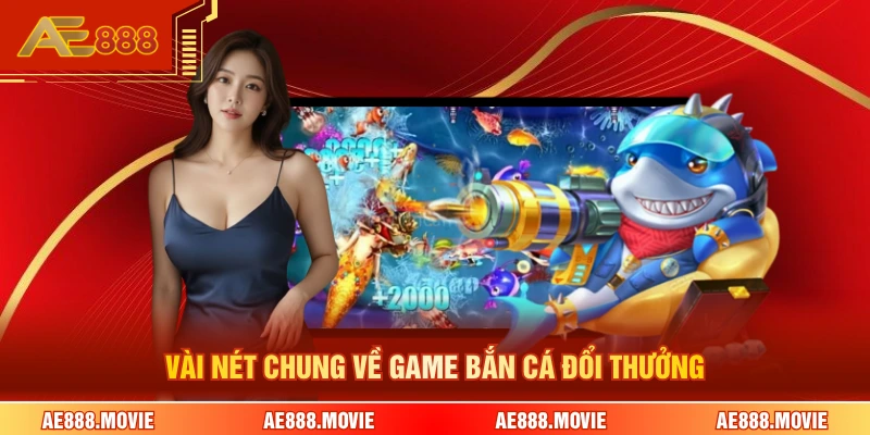 Vài nét chung về game bắn cá đổi thưởng 