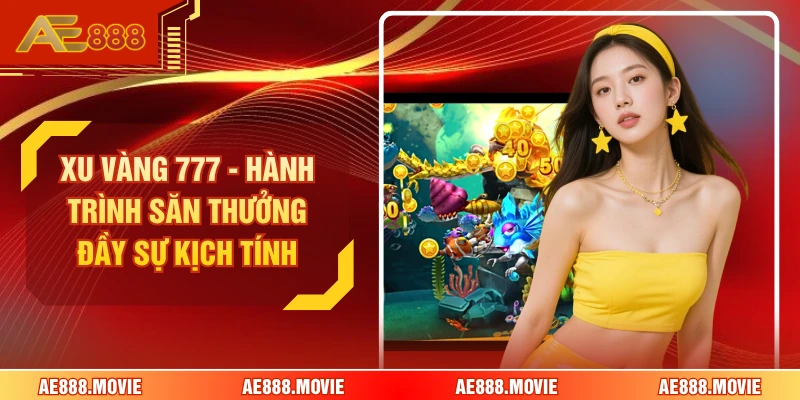 Xu Vàng 777 - Hành Trình Săn Thưởng Đầy Sự Kịch Tính
